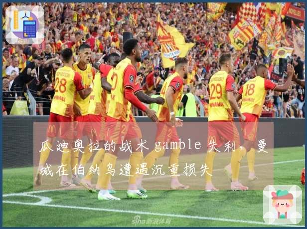 瓜迪奥拉的战术 gamble 失利，曼城在伯纳乌遭遇沉重损失