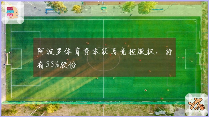 阿波罗体育资本获马竞控股权，持有55%股份