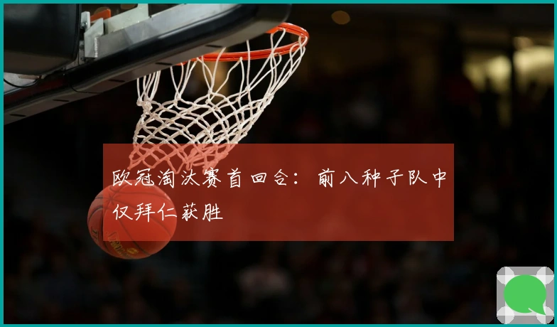 欧冠淘汰赛首回合：前八种子队中仅拜仁获胜