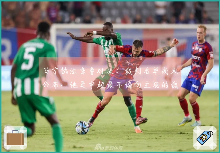 马宁执法京鲁对决？裁判名单尚未公布，他是中超最不偏向主场的裁判